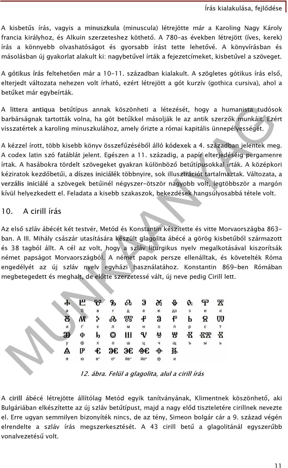 A könyvírásban és másolásban új gyakorlat alakult ki: nagybetűvel írták a fejezetcímeket, kisbetűvel a szöveget. A gótikus írás feltehetően már a 10-11. században kialakult.