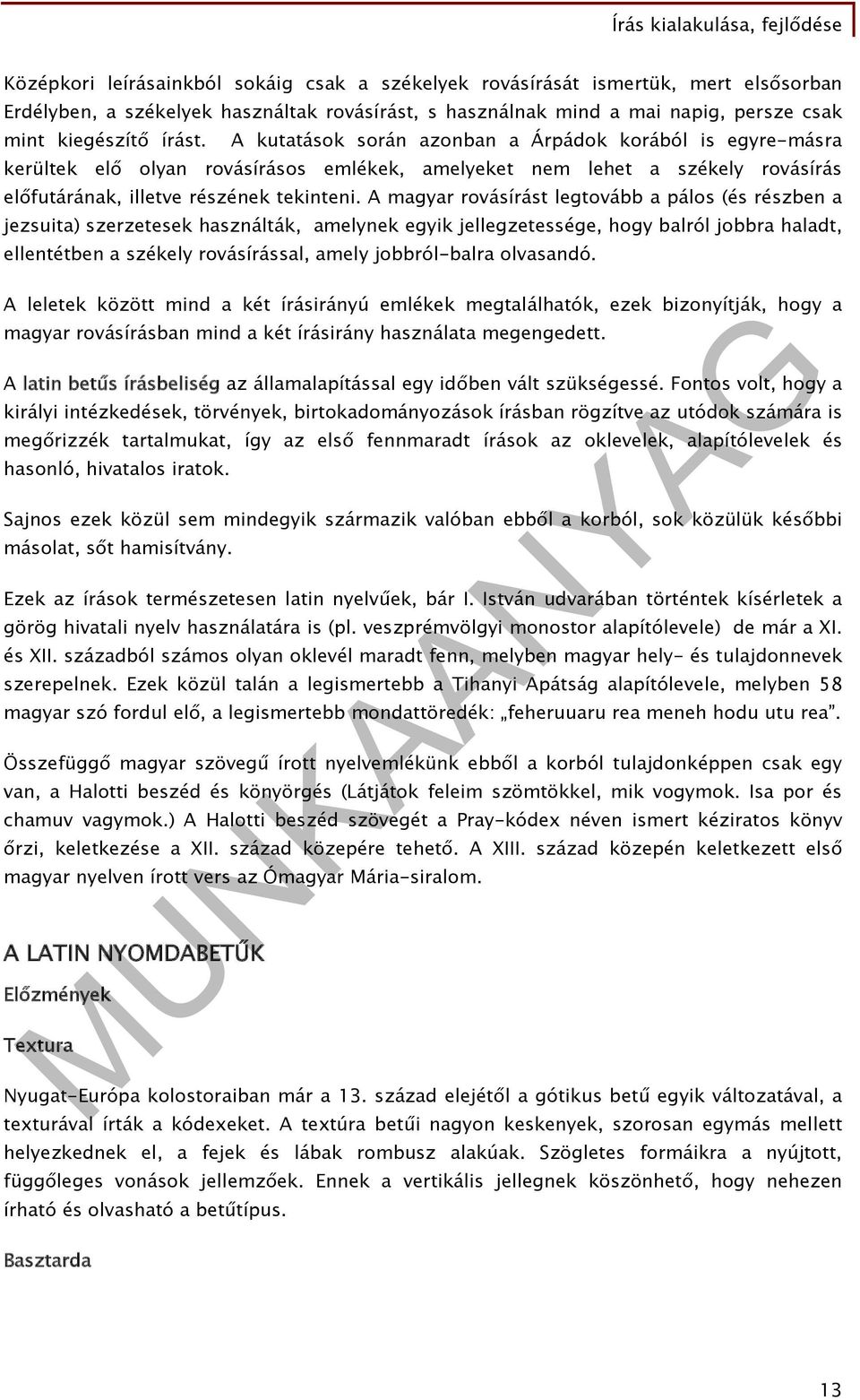 A kutatások során azonban a Árpádok korából is egyre-másra kerültek elő olyan rovásírásos emlékek, amelyeket nem lehet a székely rovásírás előfutárának, illetve részének tekinteni.