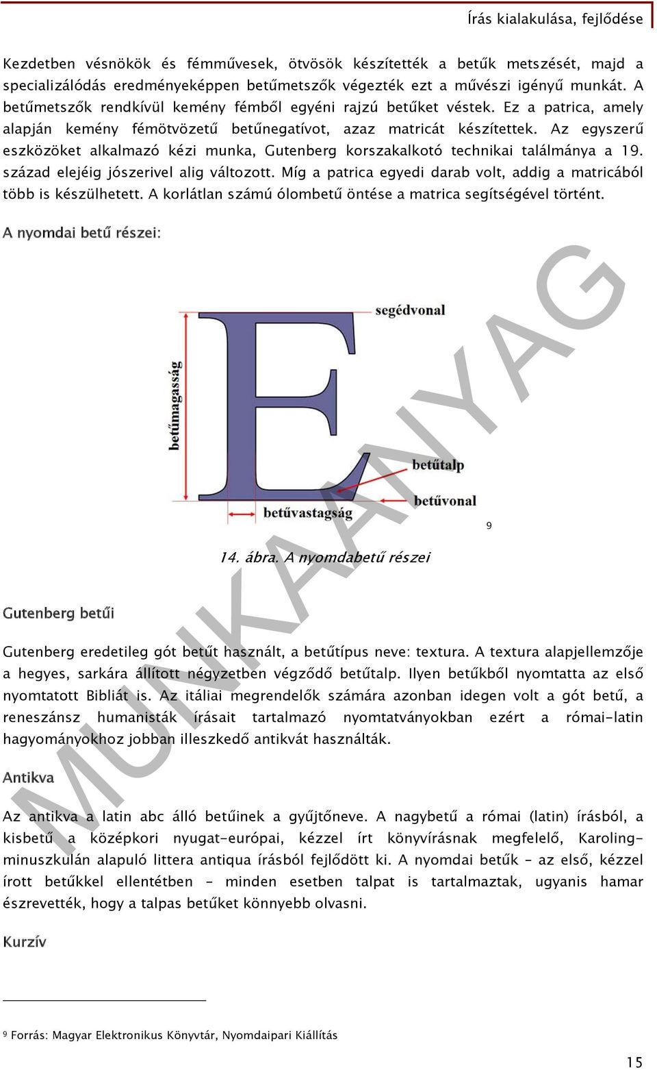 Az egyszerű eszközöket alkalmazó kézi munka, Gutenberg korszakalkotó technikai találmánya a 19. század elejéig jószerivel alig változott.