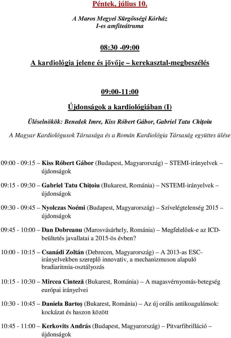 Róbert Gábor, Gabriel Tatu Chiţoiu A Magyar Kardiológusok Társasága és a Román Kardiológia Társaság együttes ülése 09:00-09:15 Kiss Róbert Gábor (Budapest, Magyarország) STEMI-irányelvek újdonságok