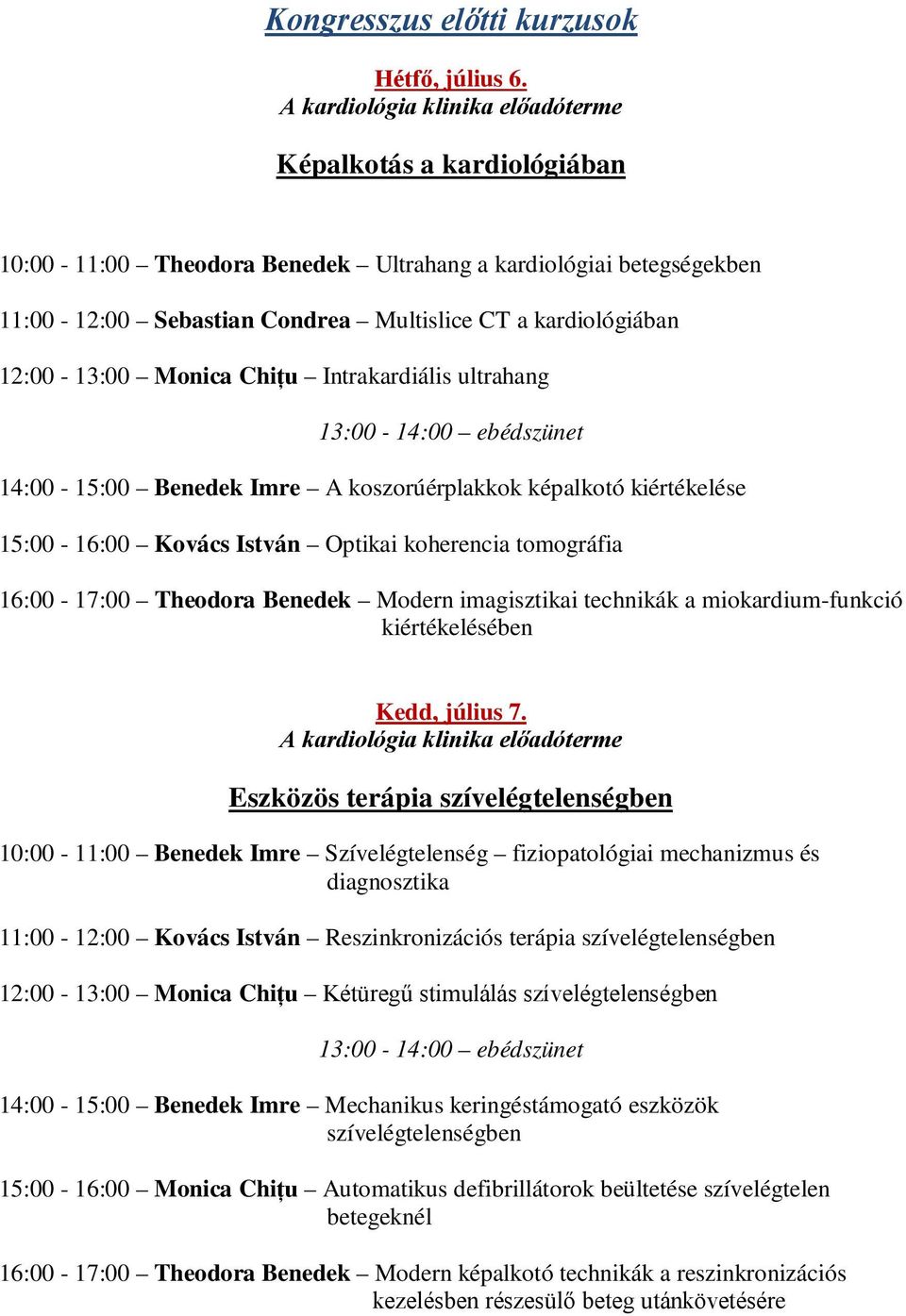 12:00-13:00 Monica Chițu Intrakardiális ultrahang 13:00-14:00 ebédszünet 14:00-15:00 Benedek Imre A koszorúérplakkok képalkotó kiértékelése 15:00-16:00 Kovács István Optikai koherencia tomográfia