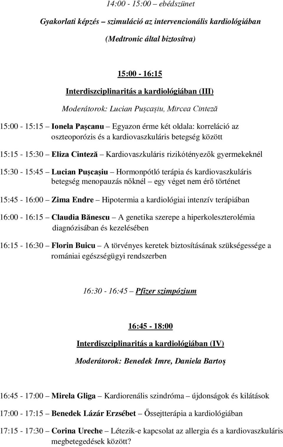 rizikótényezők gyermekeknél 15:30-15:45 Lucian Puşcaşiu Hormonpótló terápia és kardiovaszkuláris betegség menopauzás nőknél egy véget nem érő történet 15:45-16:00 Zima Endre Hipotermia a kardiológiai