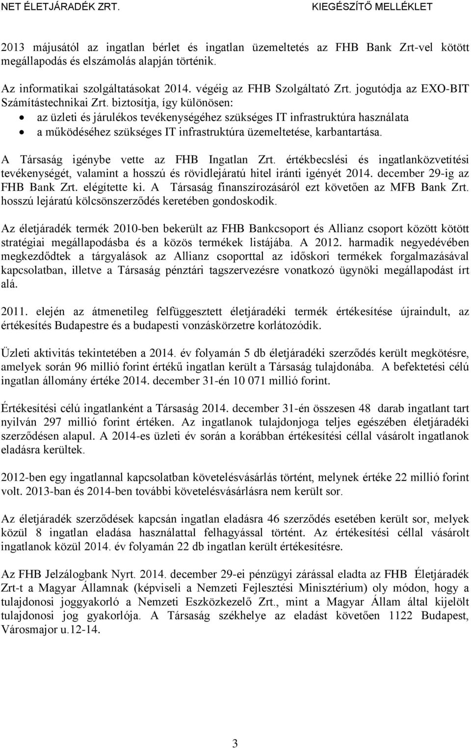 biztosítja, így különösen: az üzleti és járulékos tevékenységéhez szükséges IT infrastruktúra használata a működéséhez szükséges IT infrastruktúra üzemeltetése, karbantartása.