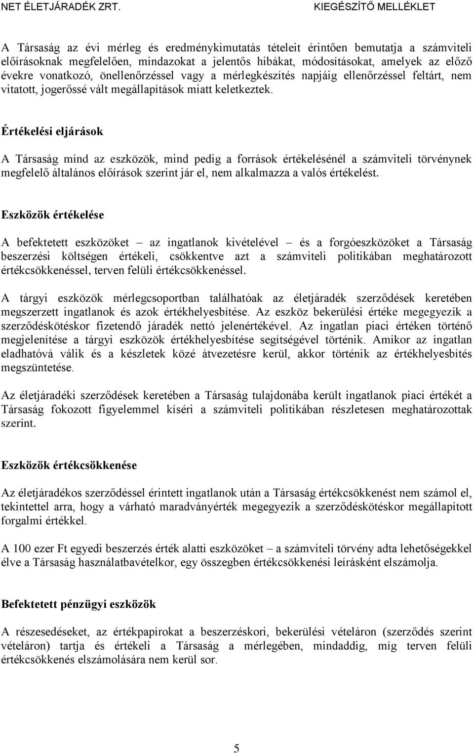 Értékelési eljárások A Társaság mind az eszközök, mind pedig a források értékelésénél a számviteli törvénynek megfelelő általános előírások szerint jár el, nem alkalmazza a valós értékelést.