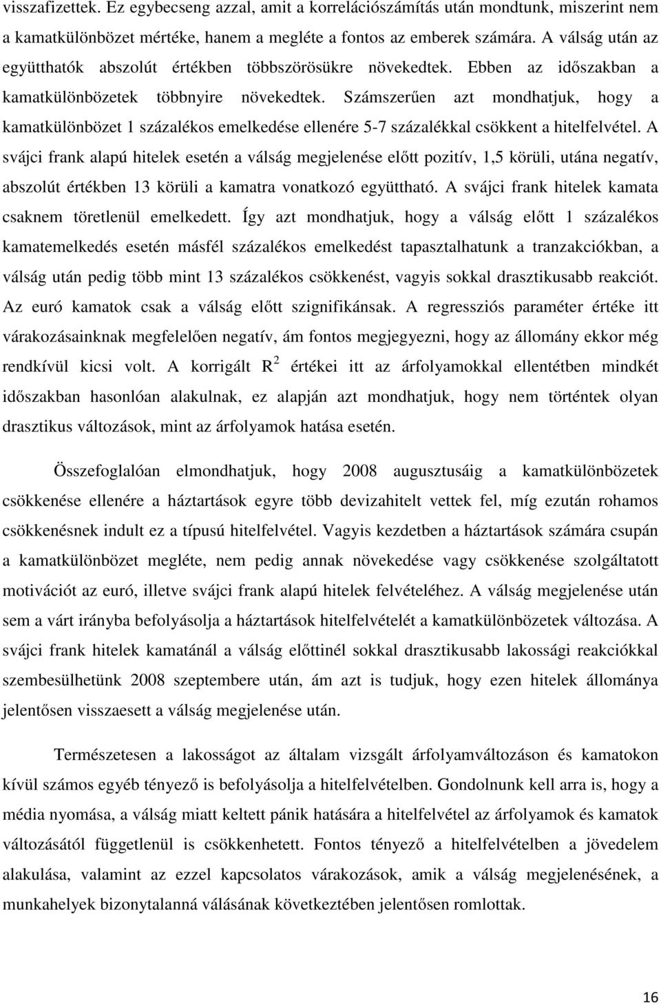 Számszerűen azt mondhatjuk, hogy a kamatkülönbözet 1 százalékos emelkedése ellenére 5-7 százalékkal csökkent a hitelfelvétel.