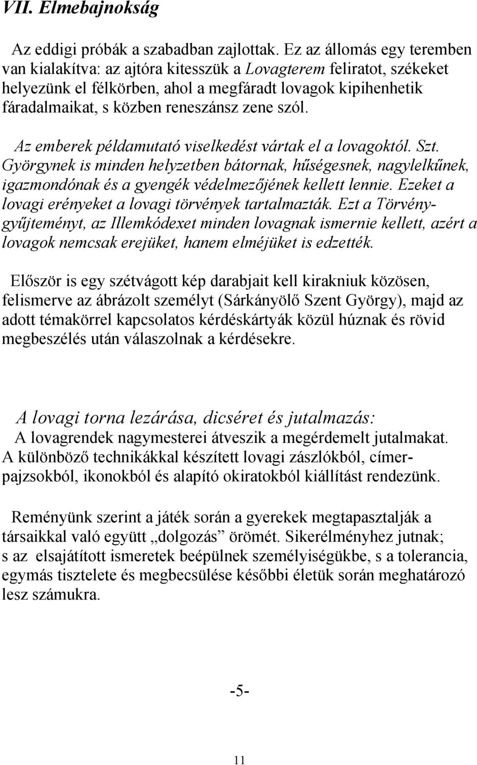 szól. Az emberek példamutató viselkedést vártak el a lovagoktól. Szt. Györgynek is minden helyzetben bátornak, hűségesnek, nagylelkűnek, igazmondónak és a gyengék védelmezőjének kellett lennie.