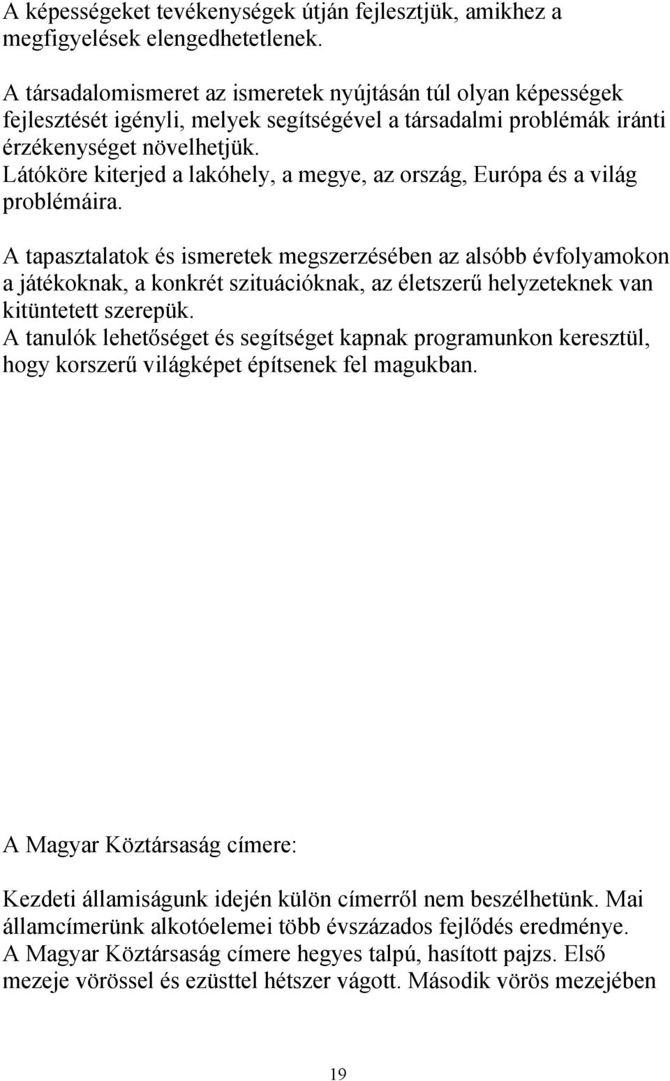 Látóköre kiterjed a lakóhely, a megye, az ország, Európa és a világ problémáira.