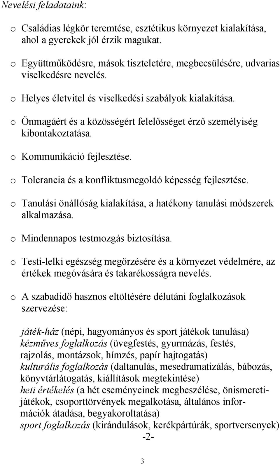 o Önmagáért és a közösségért felelősséget érző személyiség kibontakoztatása. o Kommunikáció fejlesztése. o Tolerancia és a konfliktusmegoldó képesség fejlesztése.