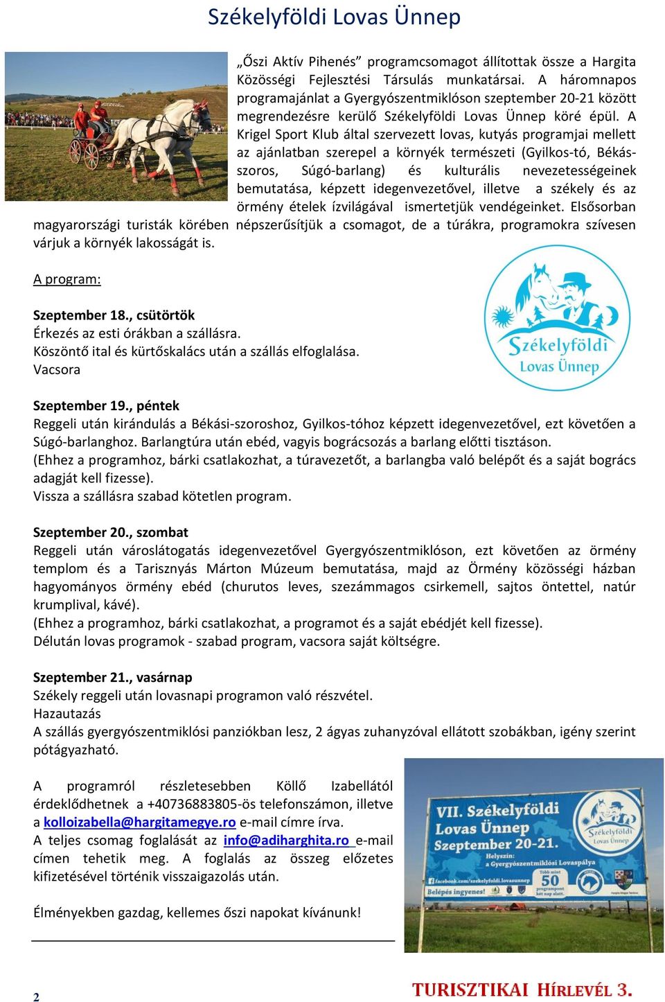 A Krigel Sport Klub által szervezett lovas, kutyás programjai mellett az ajánlatban szerepel a környék természeti (Gyilkos-tó, Békásszoros, Súgó-barlang) és kulturális nevezetességeinek bemutatása,