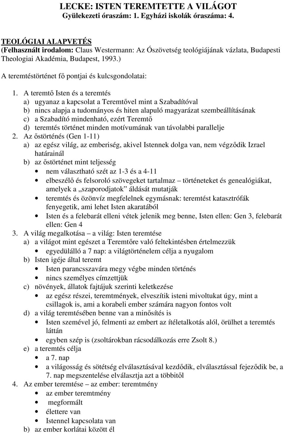 A teremtő Isten és a teremtés a) ugyanaz a kapcsolat a Teremtővel mint a Szabadítóval b) nincs alapja a tudományos és hiten alapuló magyarázat szembeállításának c) a Szabadító mindenható, ezért