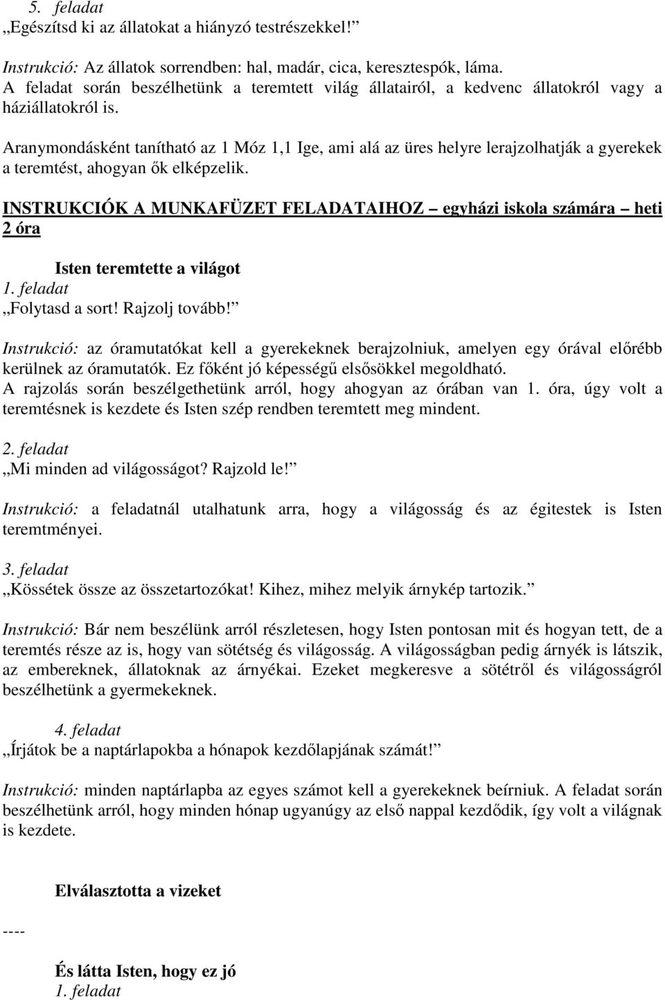 Aranymondásként tanítható az 1 Móz 1,1 Ige, ami alá az üres helyre lerajzolhatják a gyerekek a teremtést, ahogyan ők elképzelik.