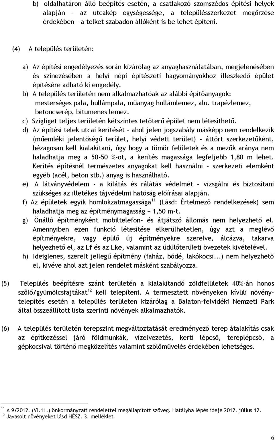 ) A település területén nem lklmzhtók z lái építőnygok: mesterséges pl, hullámpl, műnyg hullámlemez, lu. trpézlemez, etoncserép, itumenes lemez.