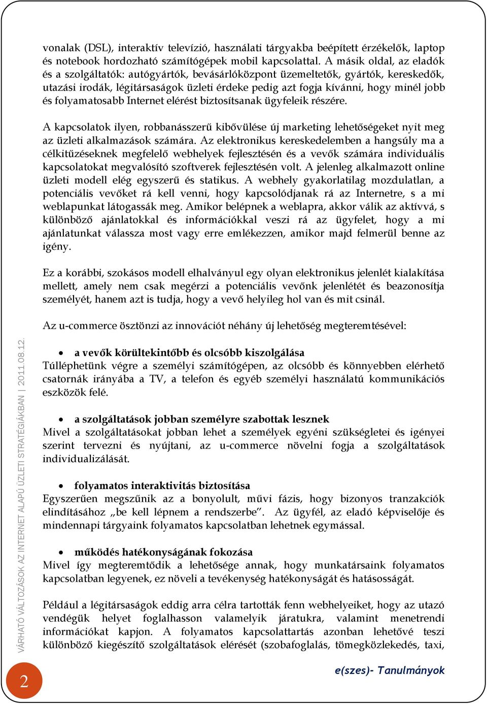 folyamatosabb Internet elérést biztosítsanak ügyfeleik részére. A kapcsolatok ilyen, robbanásszerű kibővülése új marketing lehetőségeket nyit meg az üzleti alkalmazások számára.