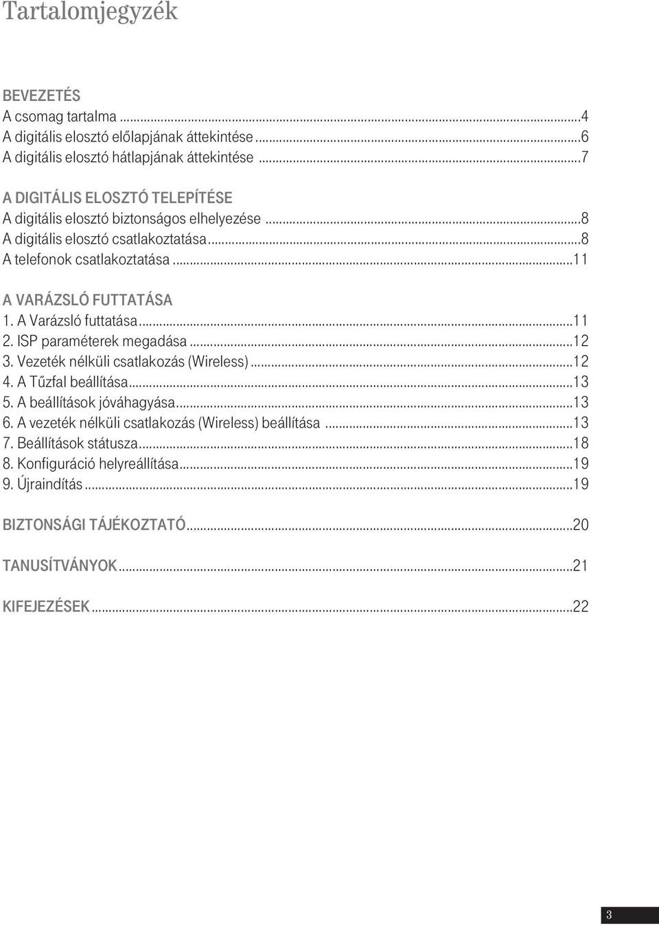 A Varázsló futtatása...11 2. ISP paraméterek megadása...12 3. Vezeték nélküli csatlakozás (Wireless)...12 4. A Tûzfal beállítása...13 5. A beállítások jóváhagyása...13 6.