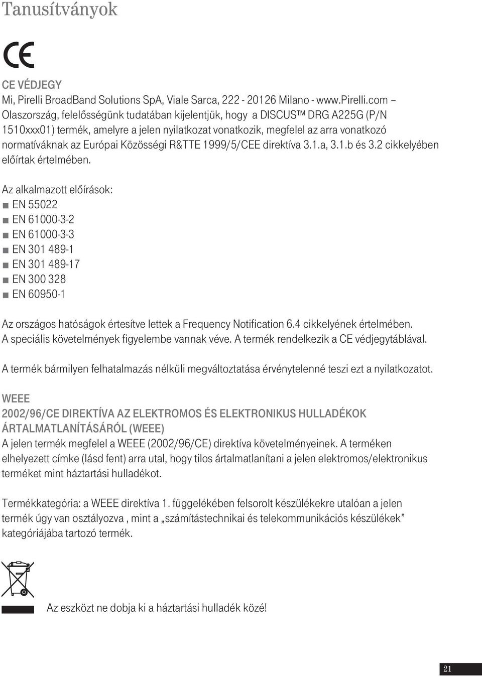 Közösségi R&TTE 1999/5/CEE direktíva 3.1.a, 3.1.b és 3.2 cikkelyében elôírtak értelmében.