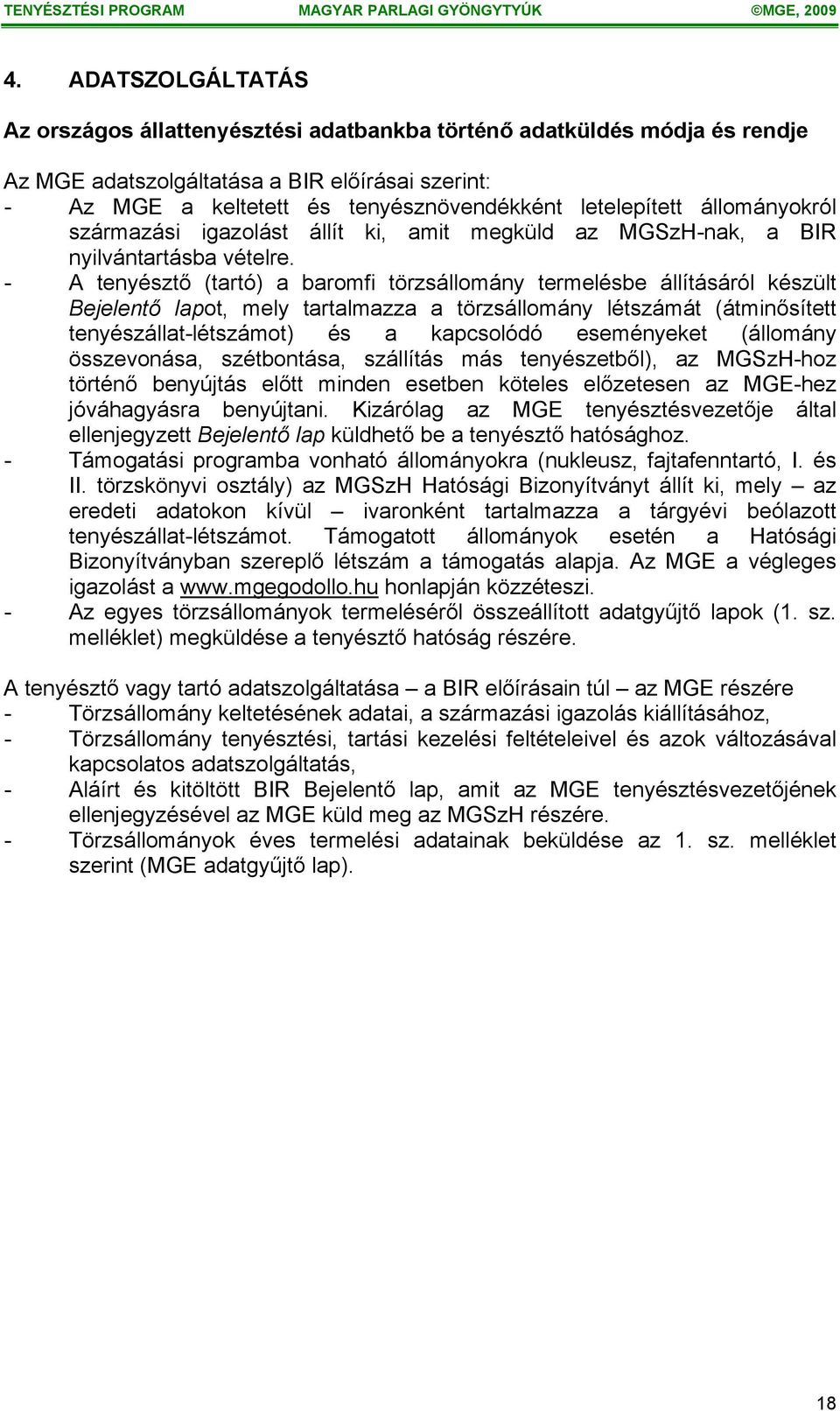 - A tenyésztő (tartó) a baromfi törzsállomány termelésbe állításáról készült Bejelentő lapot, mely tartalmazza a törzsállomány létszámát (átminősített tenyészállat-létszámot) és a kapcsolódó