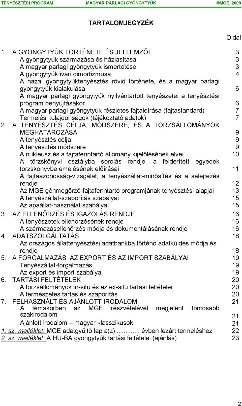 története, és a magyar parlagi gyöngytyúk kialakulása 6 A magyar parlagi gyöngytyúk nyilvántartott tenyészetei a tenyésztési program benyújtásakor 6 A magyar parlagi gyöngytyúk részletes fajtaleírása