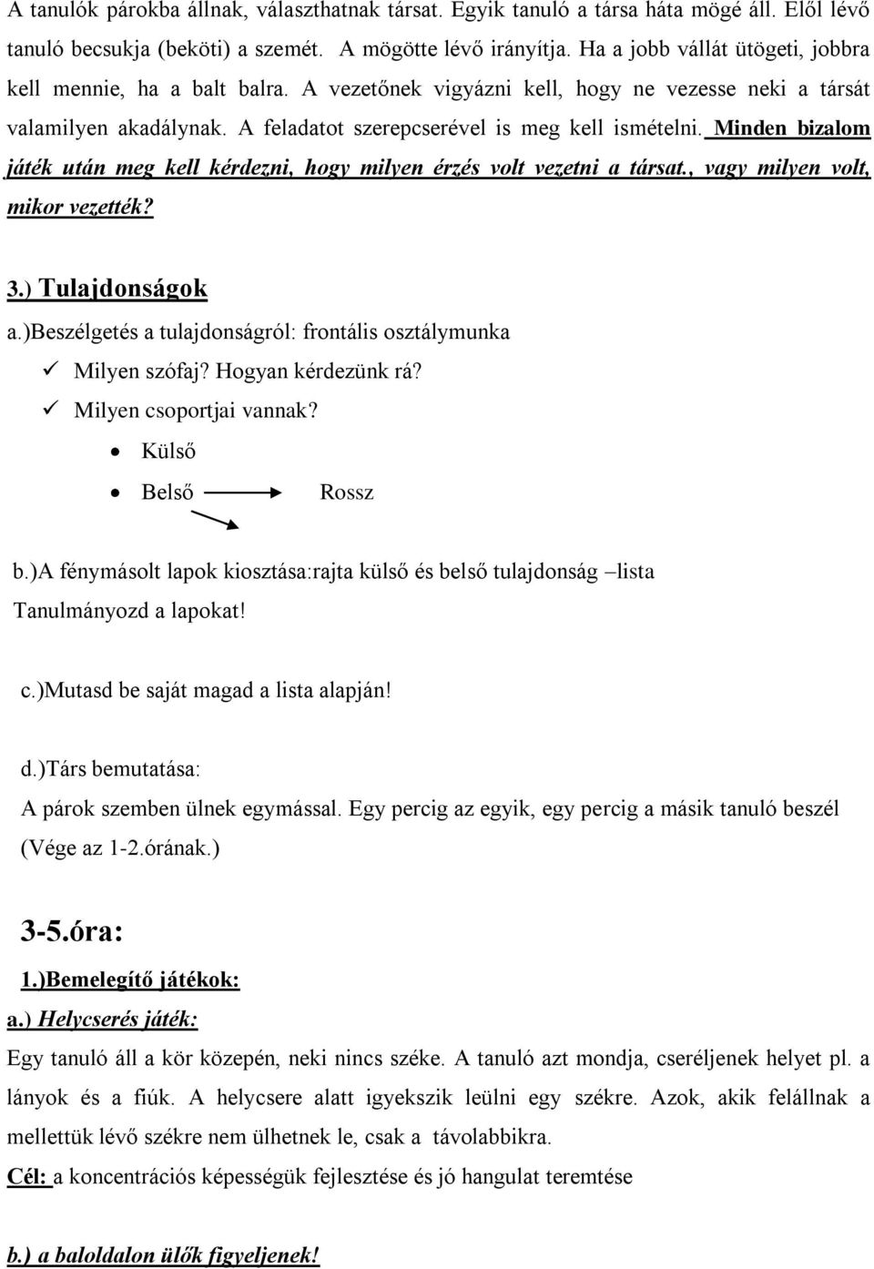 Minden bizalom játék után meg kell kérdezni, hogy milyen érzés volt vezetni a társat., vagy milyen volt, mikor vezették? 3.) Tulajdonságok a.