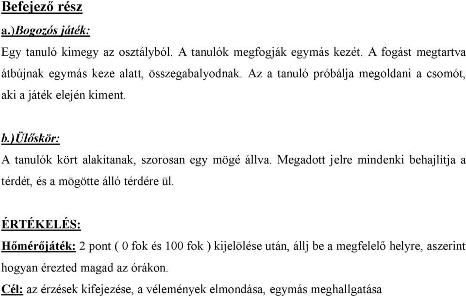 )ülőskör: A tanulók kört alakítanak, szorosan egy mögé állva. Megadott jelre mindenki behajlítja a térdét, és a mögötte álló térdére ül.