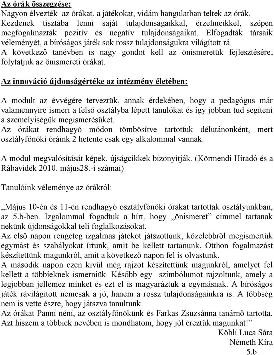 Elfogadták társaik véleményét, a bíróságos játék sok rossz tulajdonságukra világított rá. A következő tanévben is nagy gondot kell az önismeretük fejlesztésére, folytatjuk az önismereti órákat.