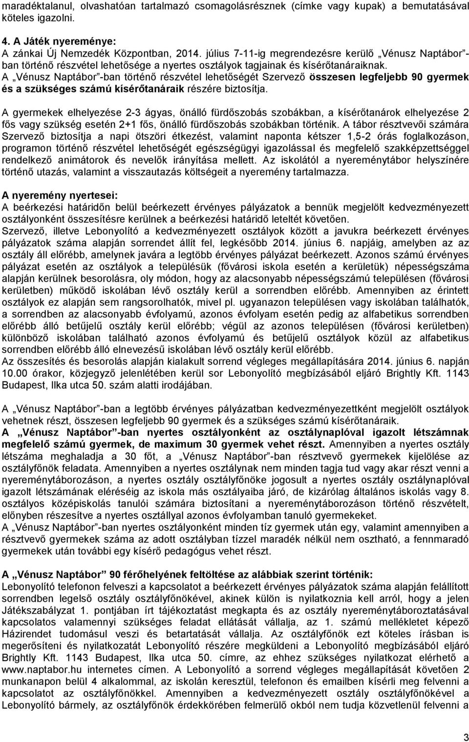 A Vénusz Naptábor -ban történő részvétel lehetőségét Szervező összesen legfeljebb 90 gyermek és a szükséges számú kísérőtanáraik részére biztosítja.