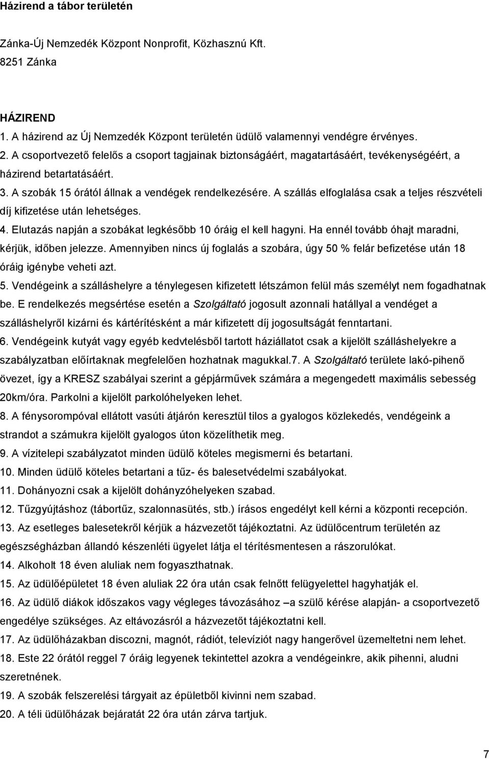 A szállás elfoglalása csak a teljes részvételi díj kifizetése után lehetséges. 4. Elutazás napján a szobákat legkésőbb 10 óráig el kell hagyni. Ha ennél tovább óhajt maradni, kérjük, időben jelezze.