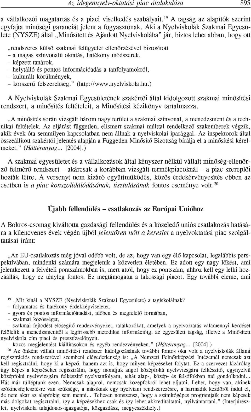 színvonalú oktatás, hatékony módszerek, képzett tanárok, helytálló és pontos információadás a tanfolyamokról, kulturált körülmények, korszerû felszereltség. (http://www.nyelviskola.hu.