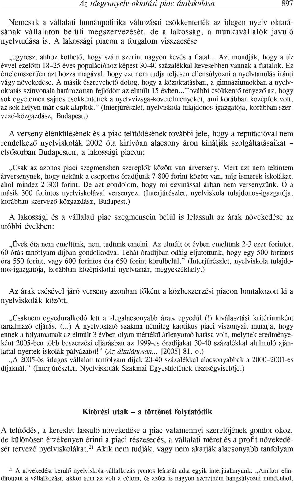 A lakossági piacon a forgalom visszaesése egyrészt ahhoz köthetõ, hogy szám szerint nagyon kevés a fiatal Azt mondják, hogy a tíz évvel ezelõtti 18 25 éves populációhoz képest 30-40 százalékkal