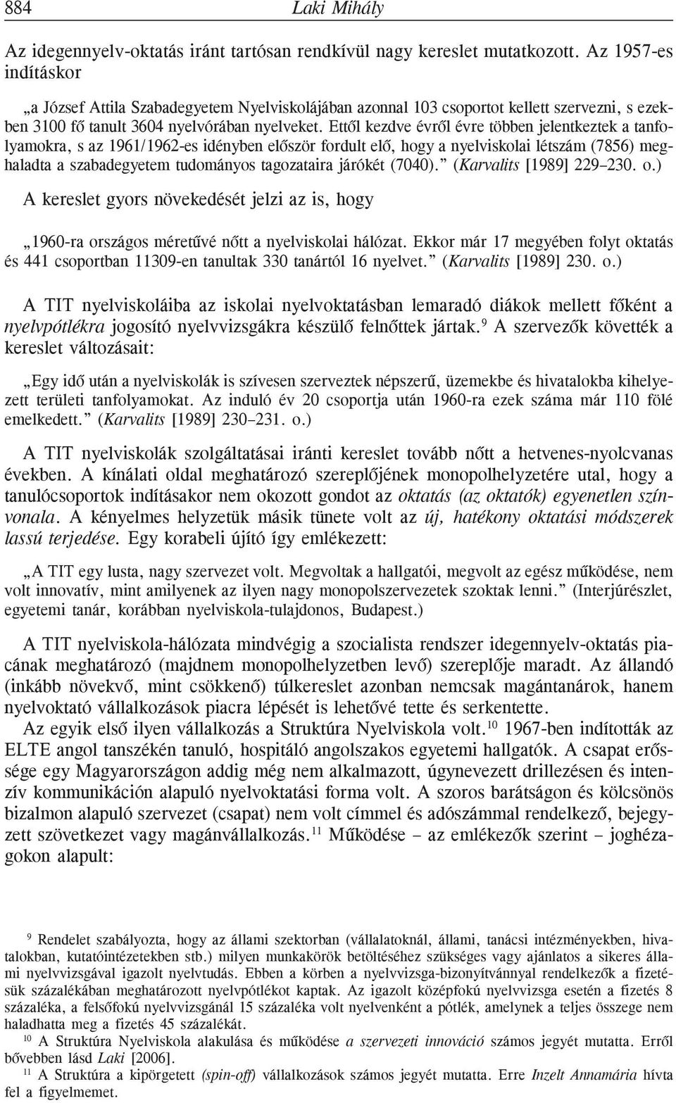 Ettõl kezdve évrõl évre többen jelentkeztek a tanfolyamokra, s az 1961/1962-es idényben elõször fordult elõ, hogy a nyelviskolai létszám (7856) meghaladta a szabadegyetem tudományos tagozataira