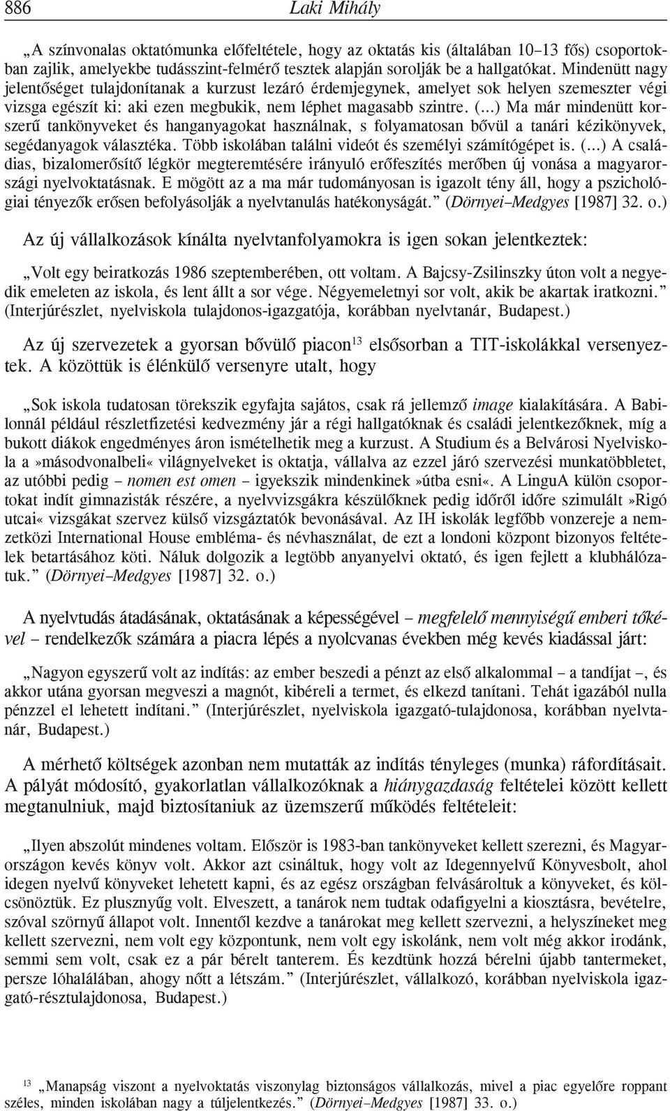 ( ) Ma már mindenütt korszerû tankönyveket és hanganyagokat használnak, s folyamatosan bõvül a tanári kézikönyvek, segédanyagok választéka. Több iskolában találni videót és személyi számítógépet is.