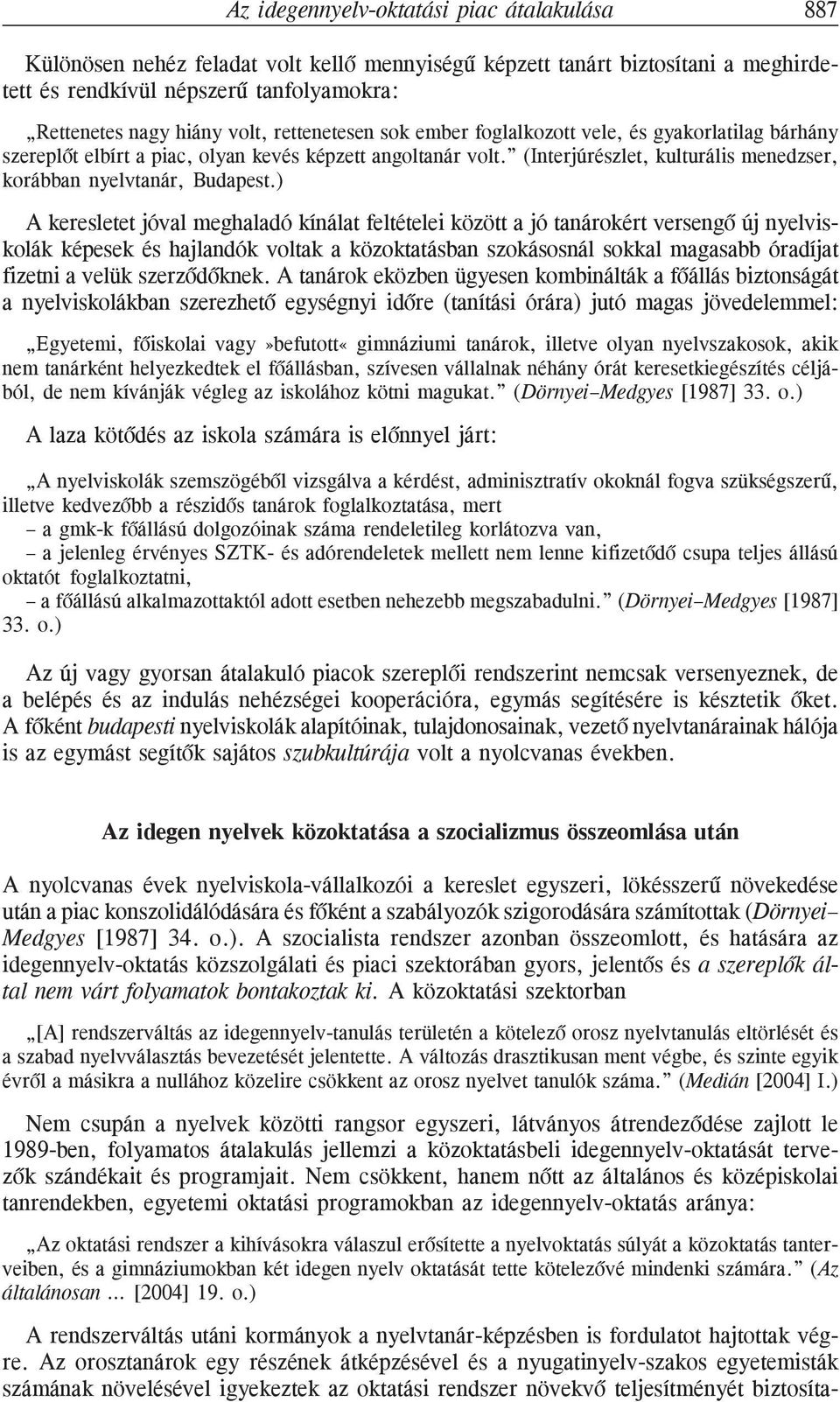 ) A keresletet jóval meghaladó kínálat feltételei között a jó tanárokért versengõ új nyelviskolák képesek és hajlandók voltak a közoktatásban szokásosnál sokkal magasabb óradíjat fizetni a velük