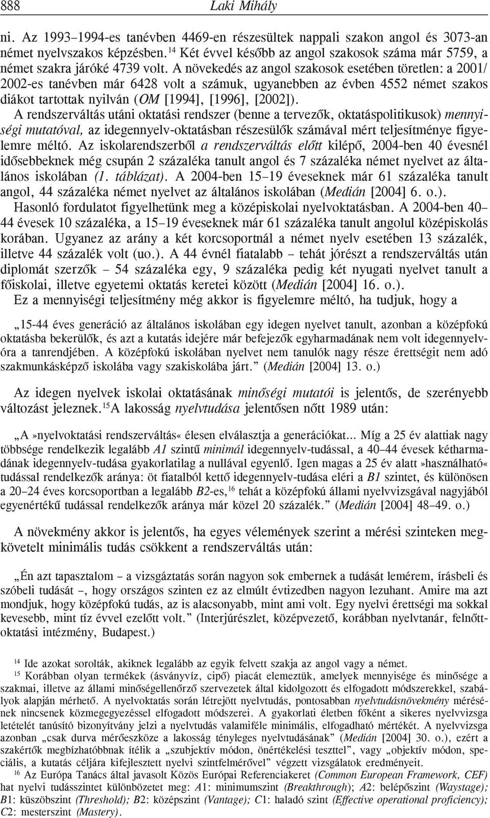 A növekedés az angol szakosok esetében töretlen: a 2001/ 2002-es tanévben már 6428 volt a számuk, ugyanebben az évben 4552 német szakos diákot tartottak nyilván (OM [1994], [1996], [2002]).