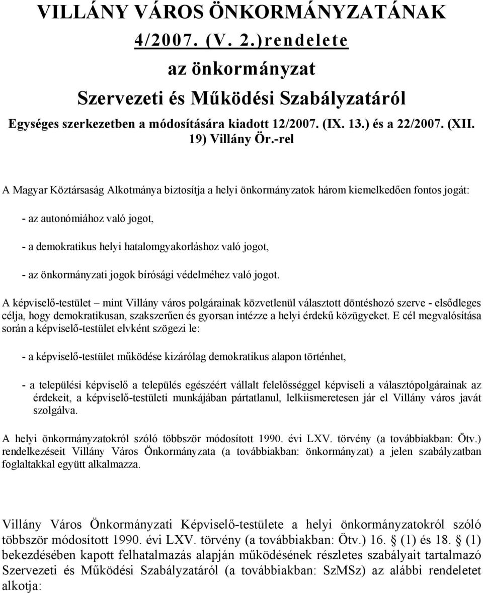 -rel A Magyar Köztársaság Alkotmánya biztosítja a helyi önkormányzatok három kiemelkedően fontos jogát: - az autonómiához való jogot, - a demokratikus helyi hatalomgyakorláshoz való jogot, - az