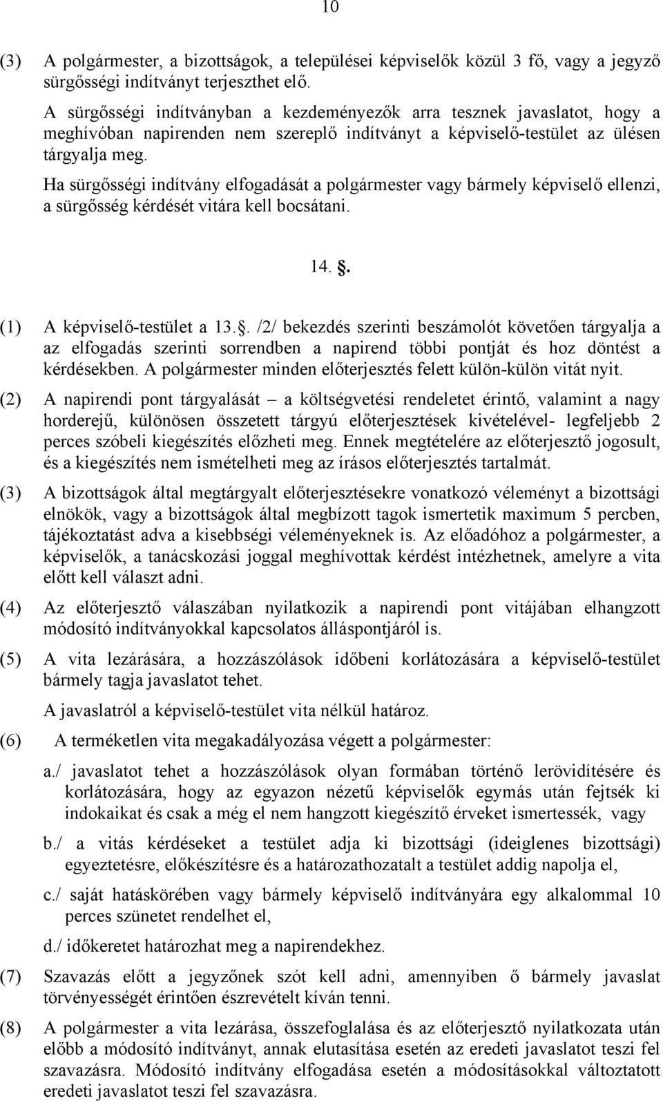 Ha sürgősségi indítvány elfogadását a polgármester vagy bármely képviselő ellenzi, a sürgősség kérdését vitára kell bocsátani. 14.. (1) A képviselő-testület a 13.