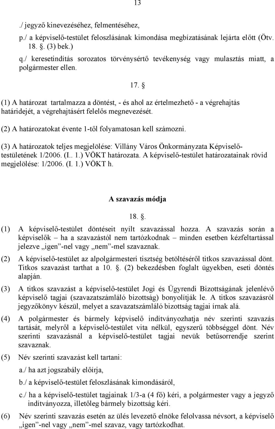 (1) A határozat tartalmazza a döntést, - és ahol az értelmezhető - a végrehajtás határidejét, a végrehajtásért felelős megnevezését. (2) A határozatokat évente 1-től folyamatosan kell számozni.