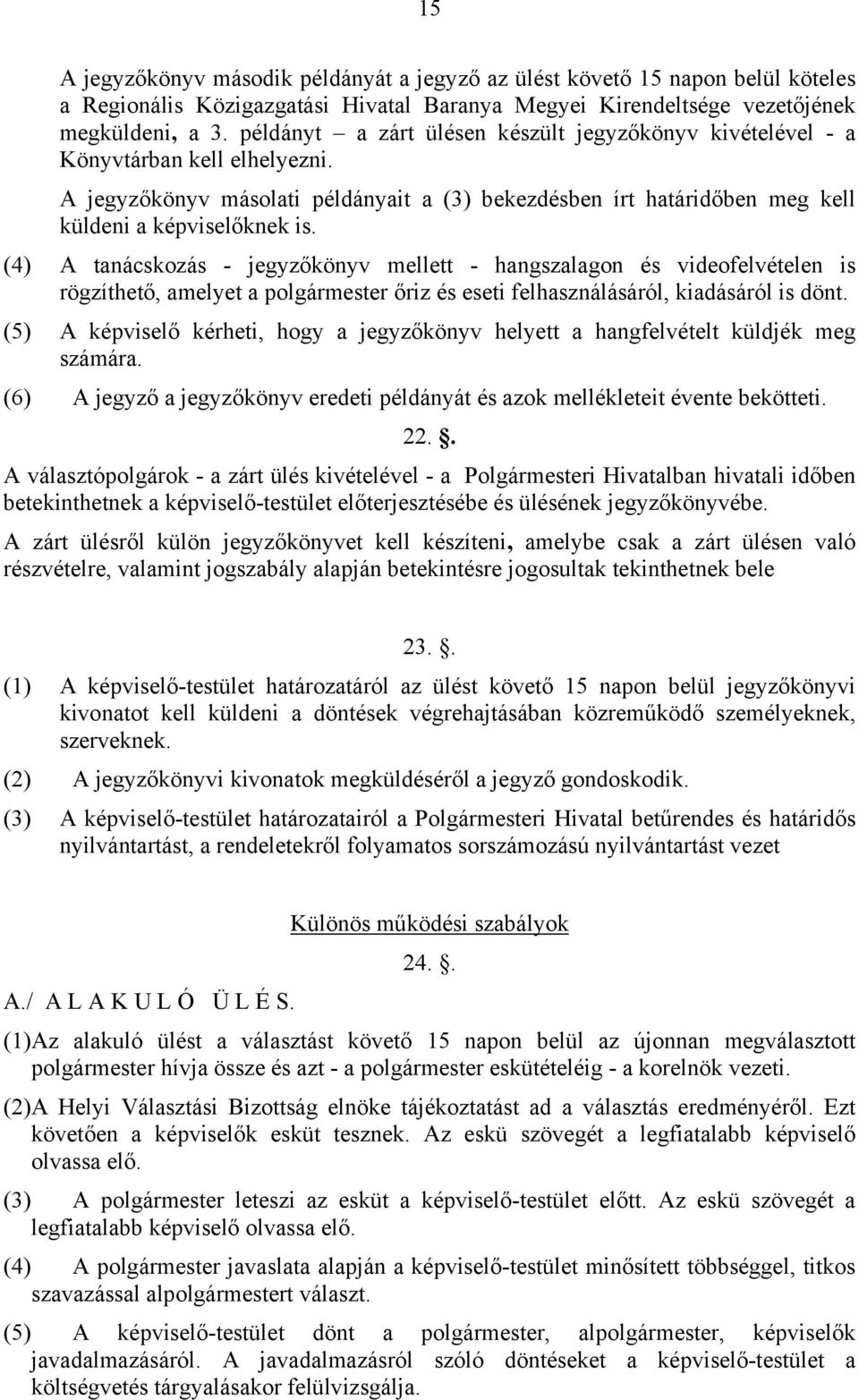 (4) A tanácskozás - jegyzőkönyv mellett - hangszalagon és videofelvételen is rögzíthető, amelyet a polgármester őriz és eseti felhasználásáról, kiadásáról is dönt.