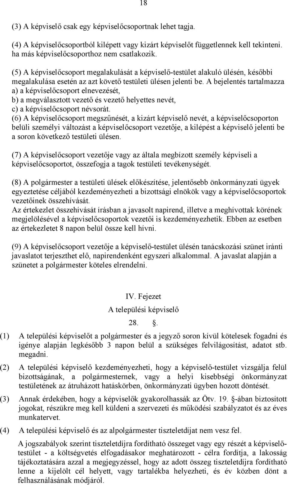 A bejelentés tartalmazza a) a képviselőcsoport elnevezését, b) a megválasztott vezető és vezető helyettes nevét, c) a képviselőcsoport névsorát.