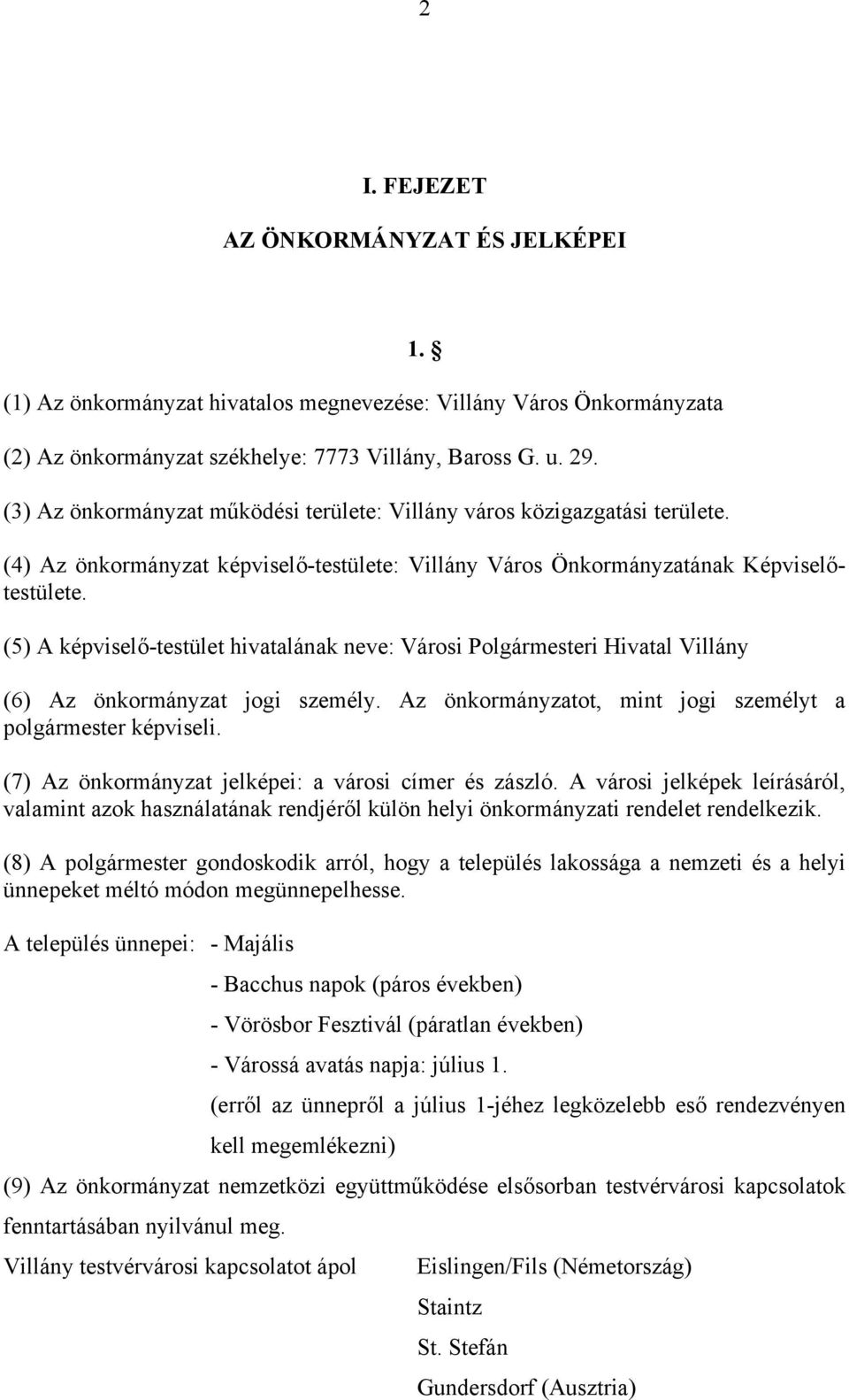 (5) A képviselő-testület hivatalának neve: Városi Polgármesteri Hivatal Villány (6) Az önkormányzat jogi személy. Az önkormányzatot, mint jogi személyt a polgármester képviseli.