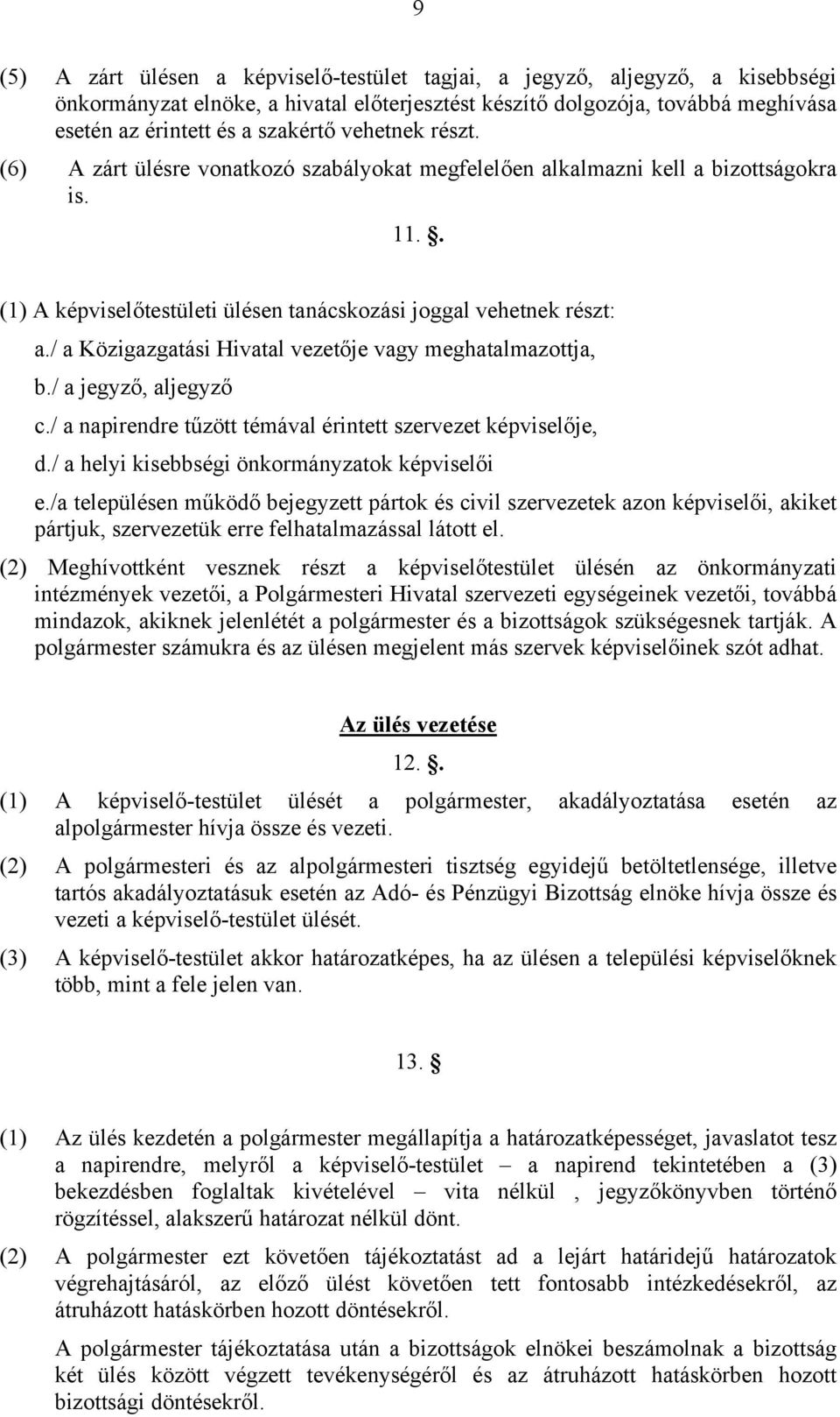 / a Közigazgatási Hivatal vezetője vagy meghatalmazottja, b./ a jegyző, aljegyző c./ a napirendre tűzött témával érintett szervezet képviselője, d./ a helyi kisebbségi önkormányzatok képviselői e.