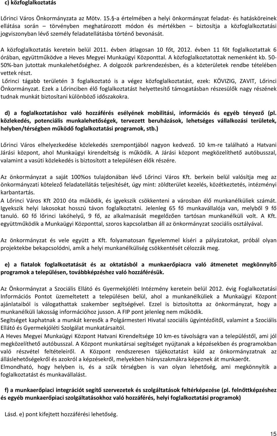 történő bevonását. A közfoglalkoztatás keretein belül 2011. évben átlagosan 10 főt, 2012. évben 11 főt foglalkoztattak 6 órában, együttműködve a Heves Megyei Munkaügyi Központtal.