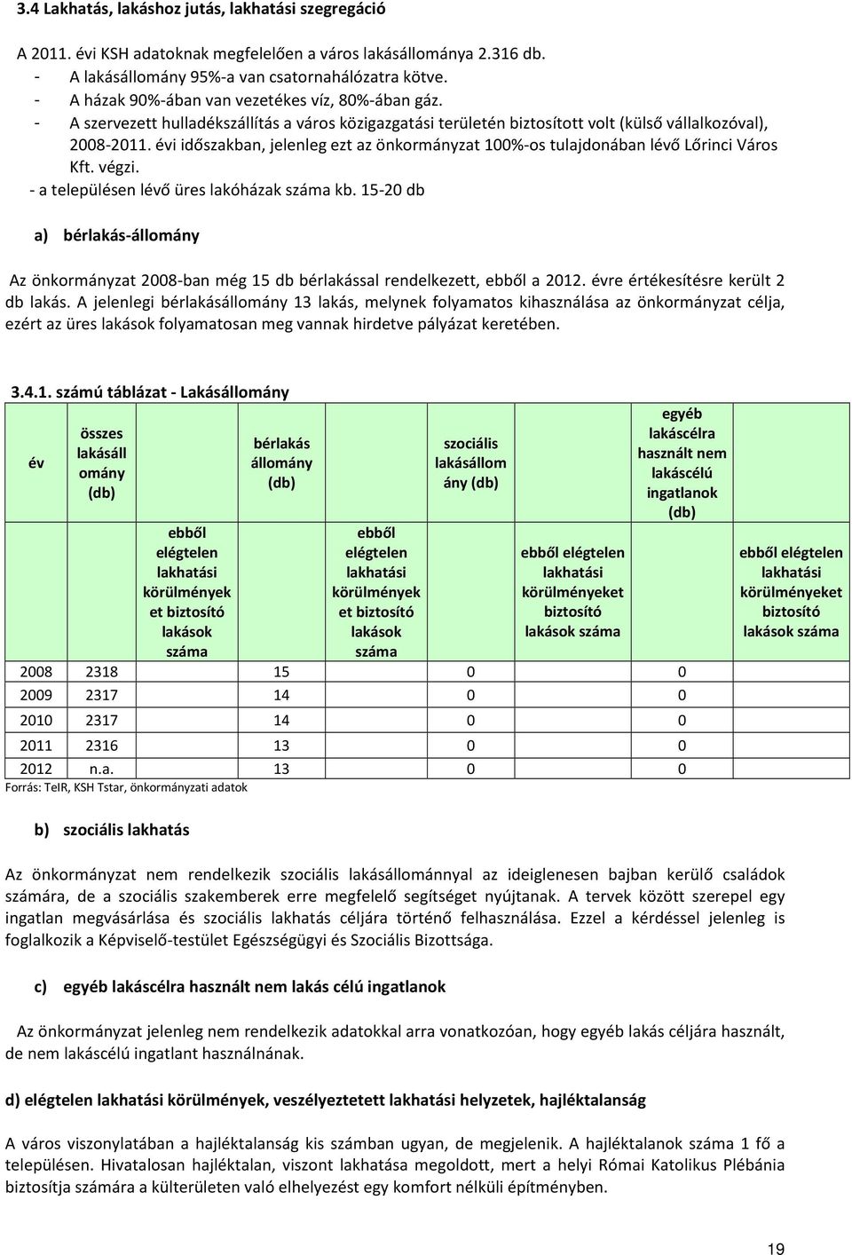 évi időszakban, jelenleg ezt az önkormányzat 100%-os tulajdonában lévő Lőrinci Város Kft. végzi. - a településen lévő üres lakóházak száma kb.