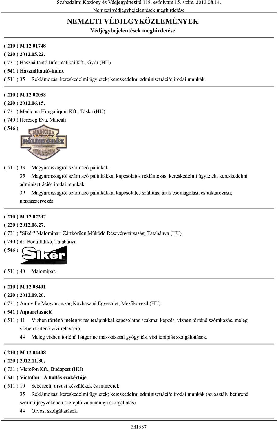 , Táska (HU) ( 740 ) Herczeg Éva, Marcali ( 511 ) 33 Magyarországról származó pálinkák.