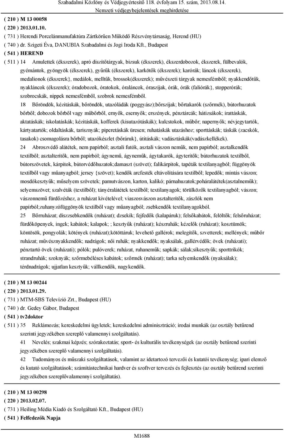 , Budapest ( 541 ) HEREND ( 511 ) 14 Amulettek (ékszerek), apró díszítőtárgyak, bizsuk (ékszerek), ékszerdobozok, ékszerek, fülbevalók, gyémántok, gyöngyök (ékszerek), gyűrűk (ékszerek), karkötők