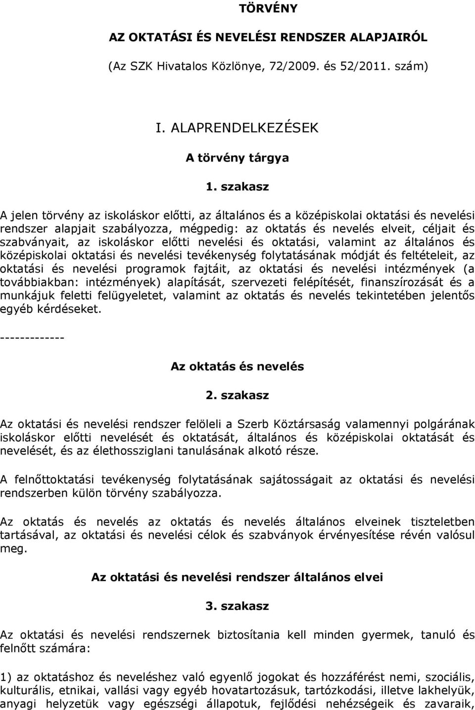 iskoláskor előtti nevelési és oktatási, valamint az általános és középiskolai oktatási és nevelési tevékenység folytatásának módját és feltételeit, az oktatási és nevelési programok fajtáit, az