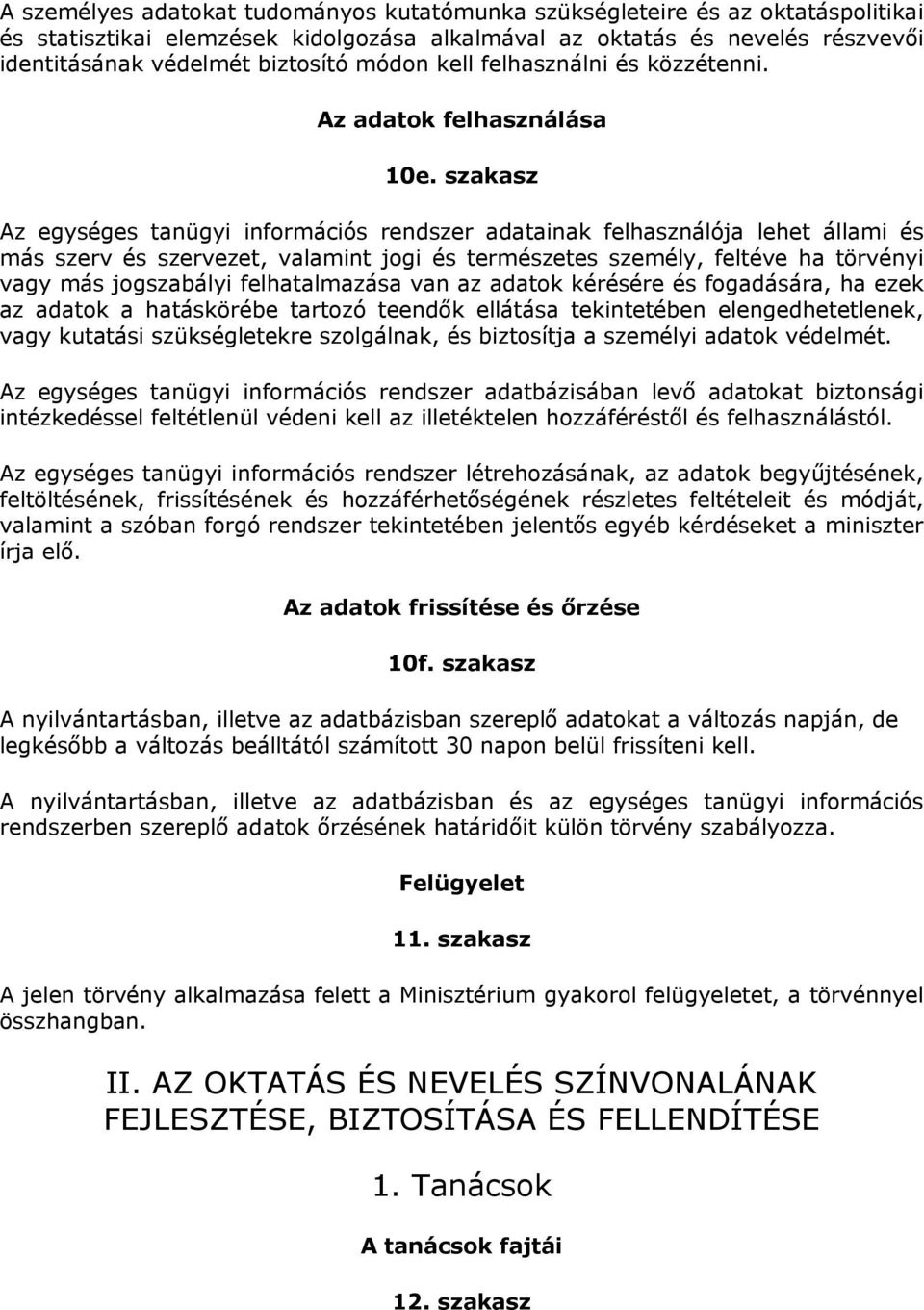 szakasz Az egységes tanügyi információs rendszer adatainak felhasználója lehet állami és más szerv és szervezet, valamint jogi és természetes személy, feltéve ha törvényi vagy más jogszabályi