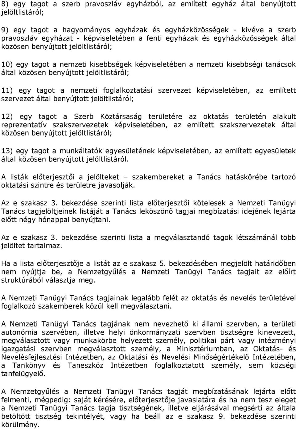 jelöltlistáról; 11) egy tagot a nemzeti foglalkoztatási szervezet képviseletében, az említett szervezet által benyújtott jelöltlistáról; 12) egy tagot a Szerb Köztársaság területére az oktatás