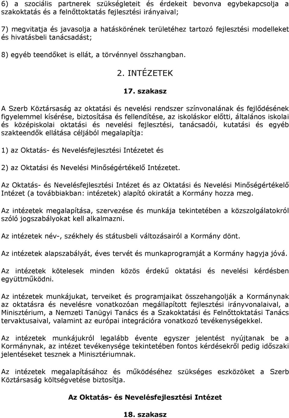 szakasz A Szerb Köztársaság az oktatási és nevelési rendszer színvonalának és fejlődésének figyelemmel kísérése, biztosítása és fellendítése, az iskoláskor előtti, általános iskolai és középiskolai