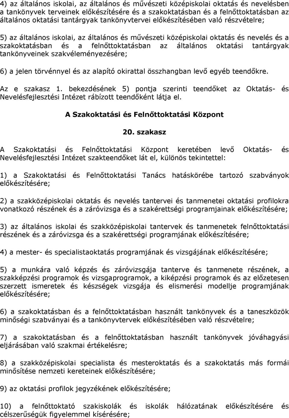 tantárgyak tankönyveinek szakvéleményezésére; 6) a jelen törvénnyel és az alapító okirattal összhangban levő egyéb teendőkre. Az e szakasz 1.