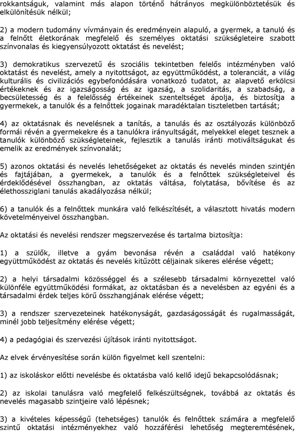 nevelést, amely a nyitottságot, az együttműködést, a toleranciát, a világ kulturális és civilizációs egybefonódására vonatkozó tudatot, az alapvető erkölcsi értékeknek és az igazságosság és az