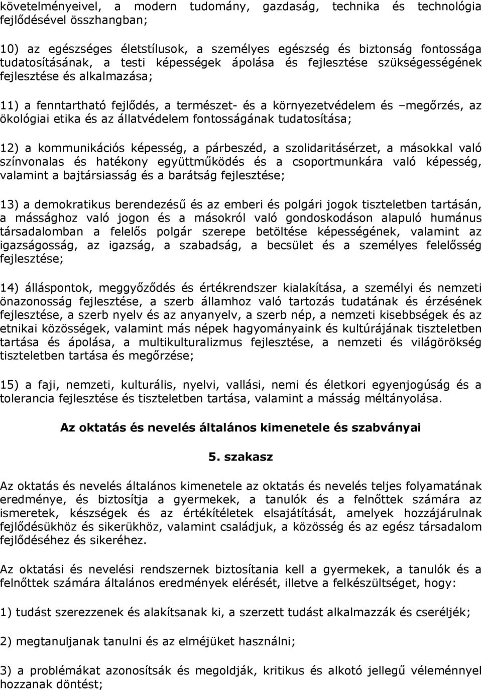 fontosságának tudatosítása; 12) a kommunikációs képesség, a párbeszéd, a szolidaritásérzet, a másokkal való színvonalas és hatékony együttműködés és a csoportmunkára való képesség, valamint a